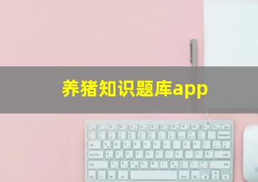 养猪知识题库app