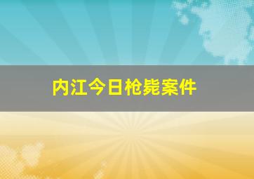 内江今日枪毙案件