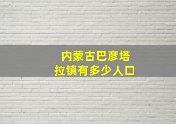 内蒙古巴彦塔拉镇有多少人口