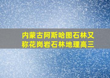 内蒙古阿斯哈图石林又称花岗岩石林地理高三