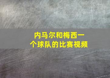 内马尔和梅西一个球队的比赛视频