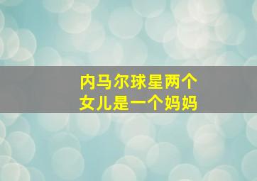 内马尔球星两个女儿是一个妈妈