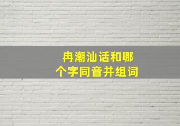 冉潮汕话和哪个字同音并组词