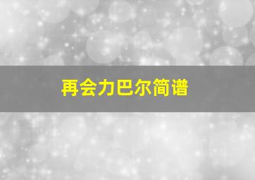 再会力巴尔简谱