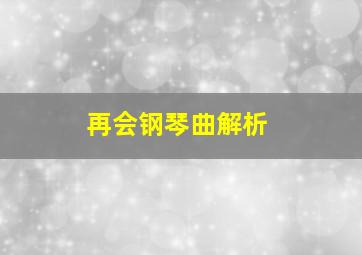 再会钢琴曲解析