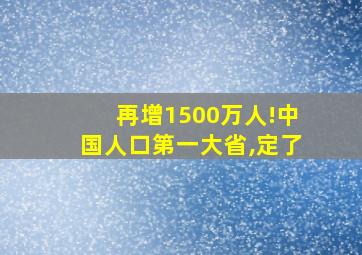 再增1500万人!中国人口第一大省,定了