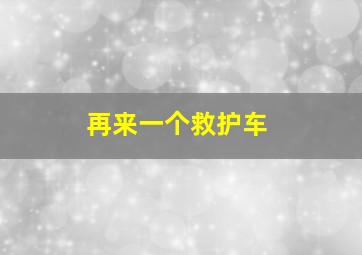 再来一个救护车