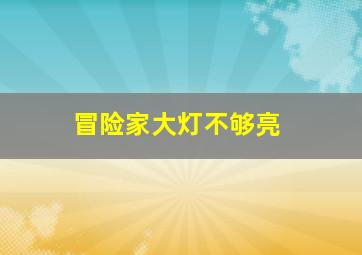 冒险家大灯不够亮