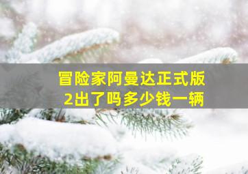 冒险家阿曼达正式版2出了吗多少钱一辆