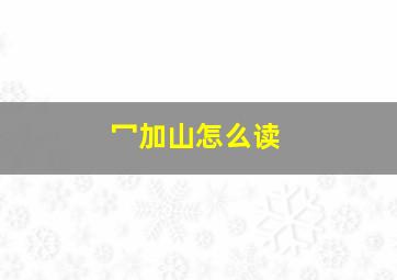 冖加山怎么读