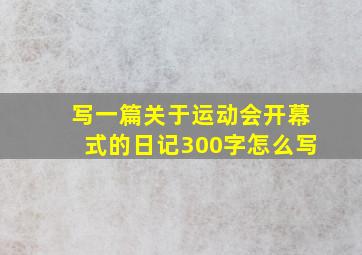 写一篇关于运动会开幕式的日记300字怎么写