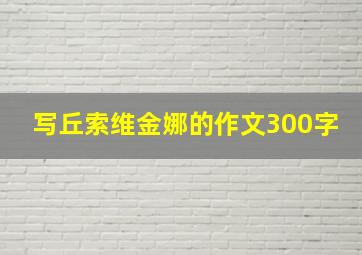 写丘索维金娜的作文300字