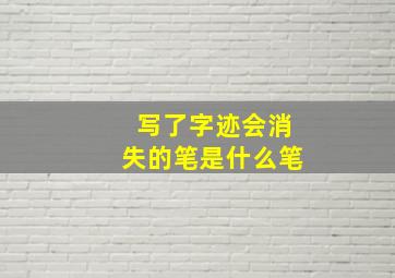 写了字迹会消失的笔是什么笔