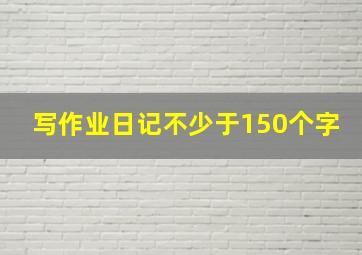 写作业日记不少于150个字