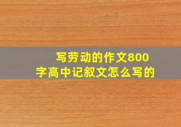 写劳动的作文800字高中记叙文怎么写的