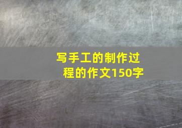 写手工的制作过程的作文150字