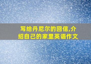 写给丹尼尔的回信,介绍自己的家里英语作文