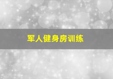 军人健身房训练