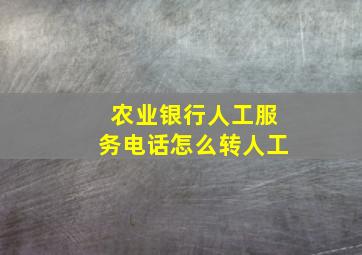 农业银行人工服务电话怎么转人工