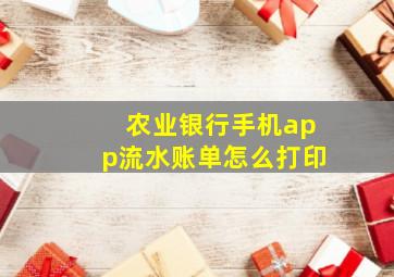 农业银行手机app流水账单怎么打印