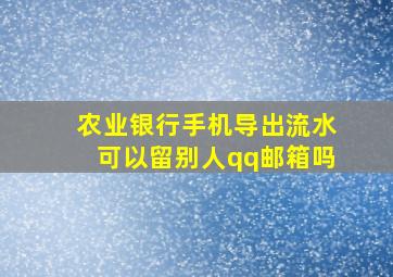 农业银行手机导出流水可以留别人qq邮箱吗