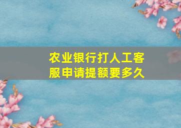 农业银行打人工客服申请提额要多久