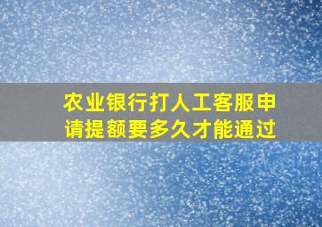 农业银行打人工客服申请提额要多久才能通过