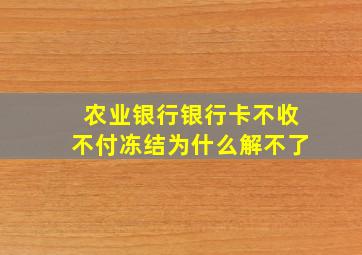 农业银行银行卡不收不付冻结为什么解不了