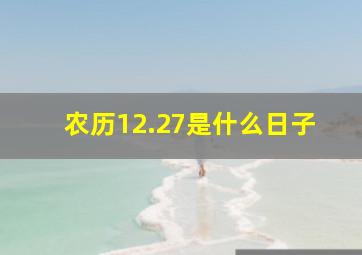 农历12.27是什么日子