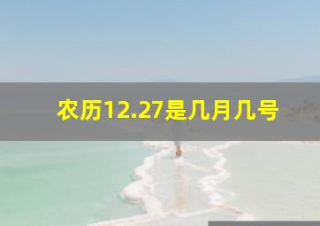 农历12.27是几月几号