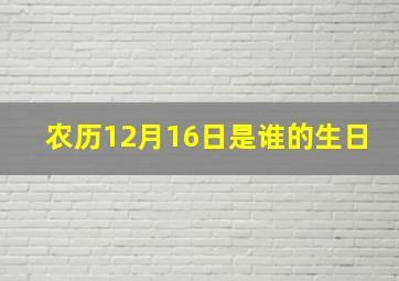 农历12月16日是谁的生日