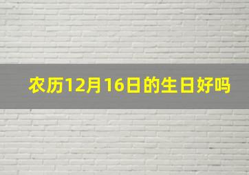 农历12月16日的生日好吗