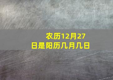 农历12月27日是阳历几月几日