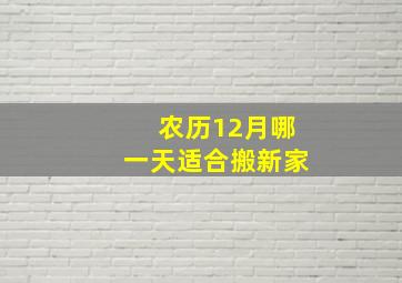 农历12月哪一天适合搬新家