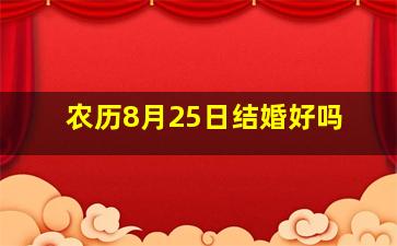 农历8月25日结婚好吗