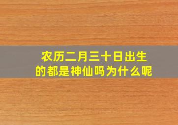 农历二月三十日出生的都是神仙吗为什么呢