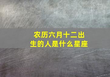 农历六月十二出生的人是什么星座