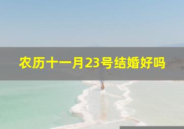 农历十一月23号结婚好吗