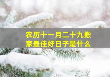 农历十一月二十九搬家最佳好日子是什么