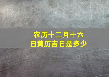 农历十二月十六日黄历吉日是多少