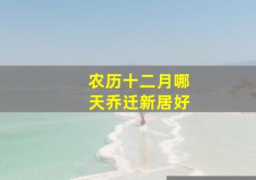 农历十二月哪天乔迁新居好