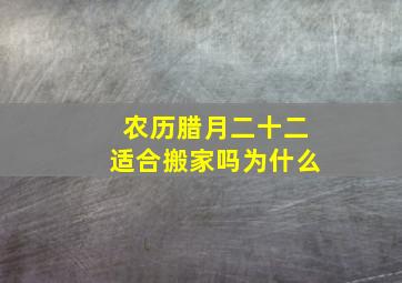 农历腊月二十二适合搬家吗为什么