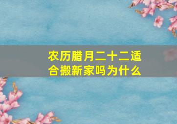 农历腊月二十二适合搬新家吗为什么