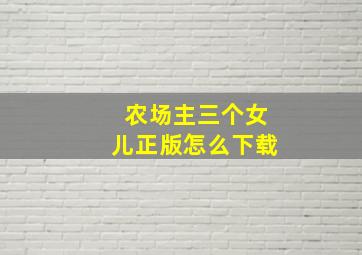 农场主三个女儿正版怎么下载