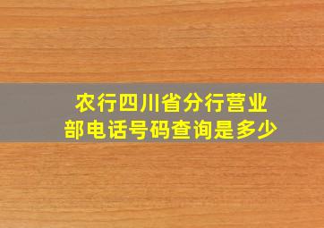 农行四川省分行营业部电话号码查询是多少