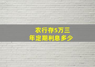 农行存5万三年定期利息多少