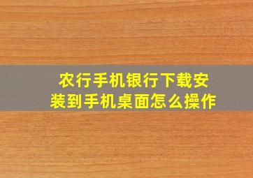 农行手机银行下载安装到手机桌面怎么操作