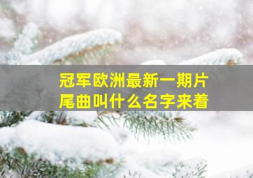 冠军欧洲最新一期片尾曲叫什么名字来着