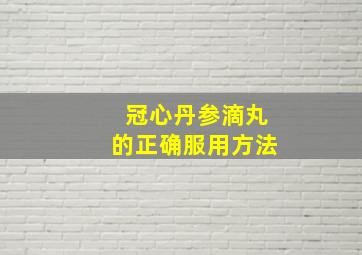 冠心丹参滴丸的正确服用方法