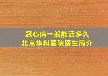 冠心病一般能活多久北京华科医院医生简介